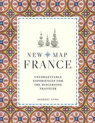 New Map France: Unforgettable Experiences for the Discerning Traveler by Ypma, Herbert