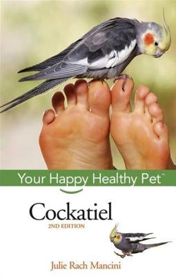 Cockatiel: Your Happy Healthy Pet by Mancini, Julie Rach