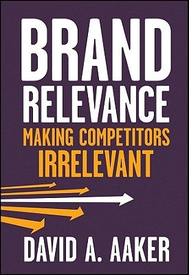 Brand Relevance: Making Competitors Irrelevant by Aaker, David A.