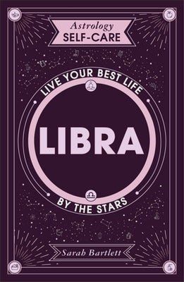 Astrology Self-Care: Libra: Live Your Best Life by the Stars by Bartlett, Sarah