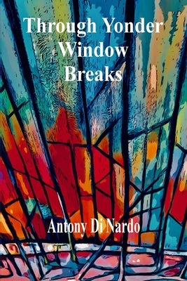 Through Yonder Window Breaks by Di Nardo, Antony