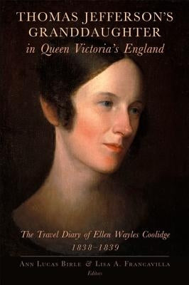 Thomas Jefferson's Granddaughter in Queen Victoria's England: The Travel Diary of Ellen Wayles Coolidge, 1838-1839 by Coolidge, Ellen Wayles