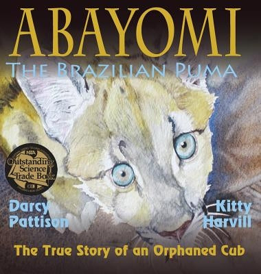 Abayomi, the Brazilian Puma: The True Story of an Orphaned Cub by Pattison, Darcy