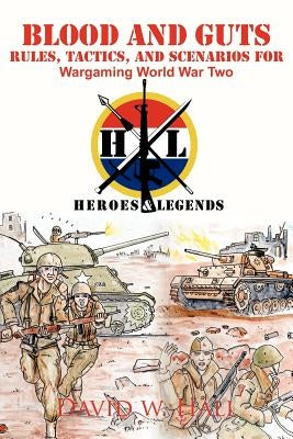 Blood and Guts: Rules, Tactics, and Scenarios for Wargaming World War Two by Hall, David W.