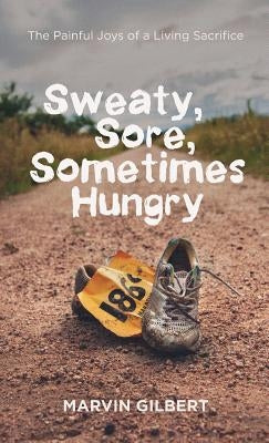 Sweaty, Sore, Sometimes Hungry by Gilbert, Marvin