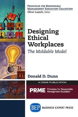 Designing Ethical Workplaces: The Moldable Model by Dunn, Donald D.