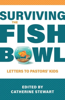 Surviving the Fishbowl: Letters to Pastors' Kids by Stewart, Catherine