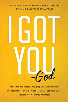 I Got You - GOD: A Collection of Stories to Embolden, Ignite, and Dare You to Dream Again by McMicheaux-McCallop, Naheemah