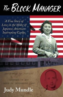 The Block Manager: A True Story of Love in the Midst of Japanese American Internment Camps by Mundle, Judy