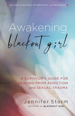 Awakening Blackout Girl: A Survivor's Guide for Healing from Addiction and Sexual Trauma by Storm, Jennifer