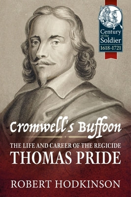 Cromwell's Buffoon: The Life and Career of the Regicide, Thomas Pride by Hodkinson, Robert