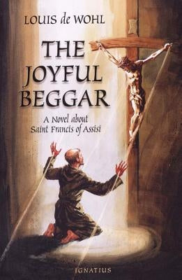 The Joyful Beggar: St. Francis of Assisi by de Wohl, Louis