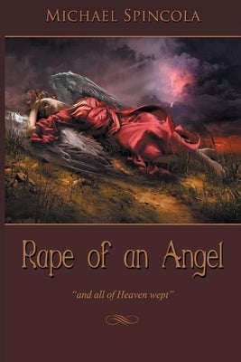 Rape of an Angel: and all of Heaven wept by Spincola, Michael