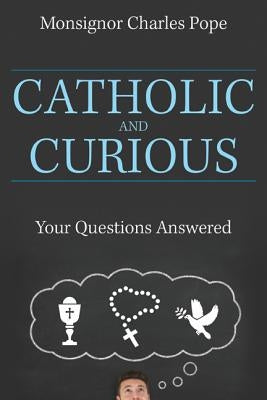 Catholic and Curious: Your Questions Answered by Monsignor Charles Pope