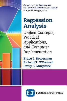 Regression Analysis: Unified Concepts, Practical Applications, Computer Implementation by Bowerman, Bruce