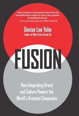 Fusion: How Integrating Brand and Culture Powers the World's Greatest Companies by Lee Yohn, Denise