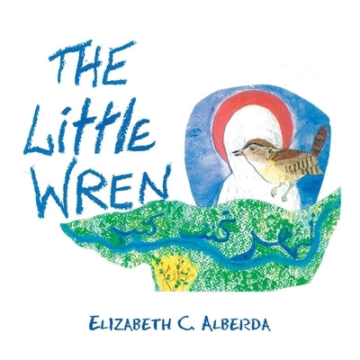 The Little Wren by Alberda, Elizabeth C.