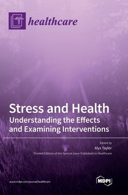 Stress and Health: Understanding the Effects and Examining Interventions by Taylor, Alyx