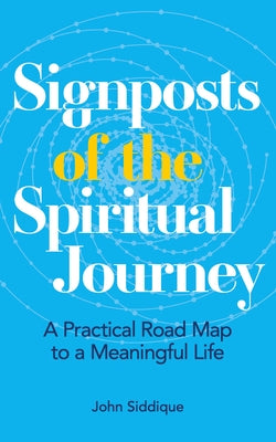 Signposts of the Spiritual Journey: A Practical Road Map to a Meaningful Life by Siddique, John
