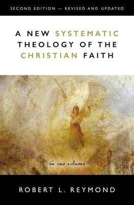 A New Systematic Theology of the Christian Faith: 2nd Edition - Revised and Updated by Reymond, Robert L.