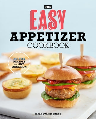 The Easy Appetizer Cookbook: No-Fuss Recipes for Any Occasion by Caron, Sarah Walker