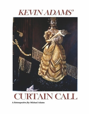 Curtain Call: Kevin Adams - A Retrospective by Adams, Michael