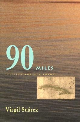 90 Miles: Selected and New Poems by Suarez, Virgil