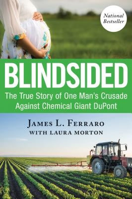 Blindsided: The True Story of One Man's Crusade Against Chemical Giant DuPont by Ferraro, James L.