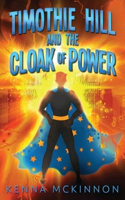 Timothie Hill and the Cloak of Power by McKinnon, Kenna
