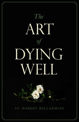 The Art of Dying Well by Bellarmine, St Robert