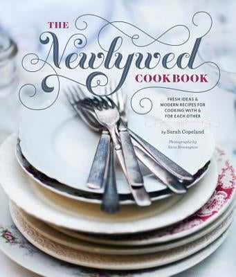 Newlywed Cookbook: Fresh Ideas & Modern Recipes for Cooking with & for Each Other (Newlywed Gifts, Date Night Cookbooks, Newly Engaged Gi by Copeland, Sarah