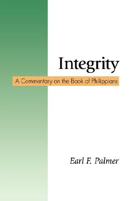 Integrity: A Commentary on the Book of Philippians by Palmer, Earl F.