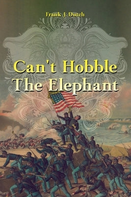 Can't Hobble the Elephant by Dutch, Frank J.