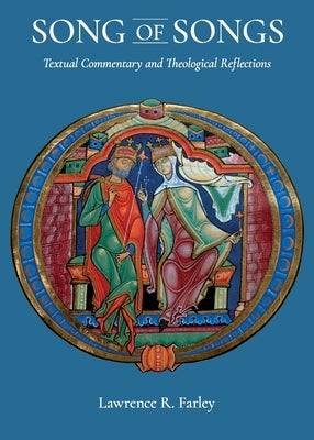 Song of Songs: Textual Commentary and Theological Reflections: Textual Commentary and Theological Reflections by Farley, Lawrence R.