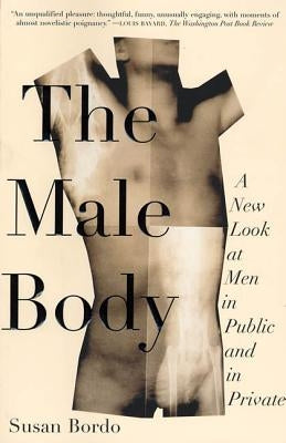 The Male Body: A New Look at Men in Public and in Private by Bordo, Susan