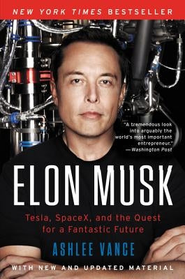 Elon Musk: Tesla, Spacex, and the Quest for a Fantastic Future by Vance, Ashlee