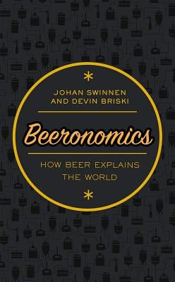 Beeronomics: How Beer Explains the World by Swinnen, Johan