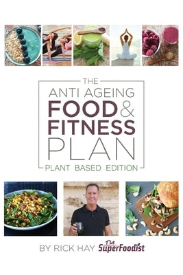 The Anti Ageing Food & Fitness Plan: Plant Based Edition by Hay, Rick