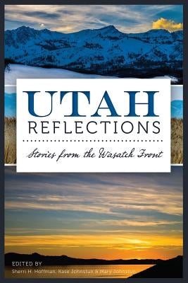 Utah Reflections: Stories from the Wasatch Front by Johnstun, Kase