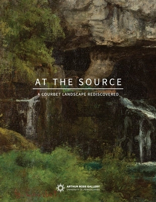 At the Source: A Courbet Landscape Rediscovered by Marsden-Atlass, Lynn