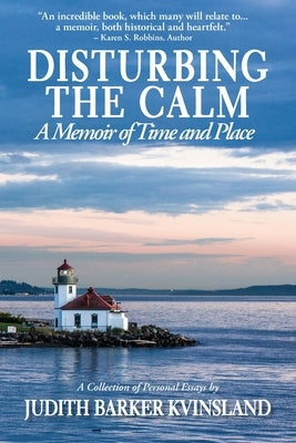 Disturbing The Calm: A Memoir of Time and Place by Kvinsland, Judith