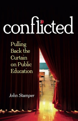Conflicted: Pulling Back the Curtain on Public Education by Stamper, John