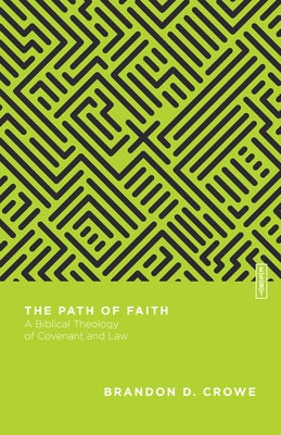 The Path of Faith: A Biblical Theology of Covenant and Law by Crowe, Brandon D.