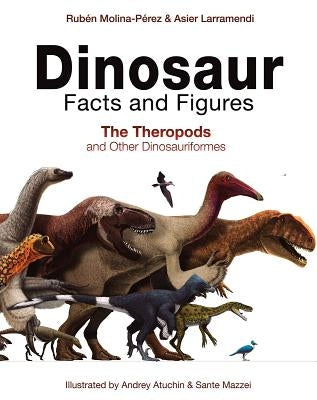 Dinosaur Facts and Figures: The Theropods and Other Dinosauriformes by Molina-Perez, Ruben