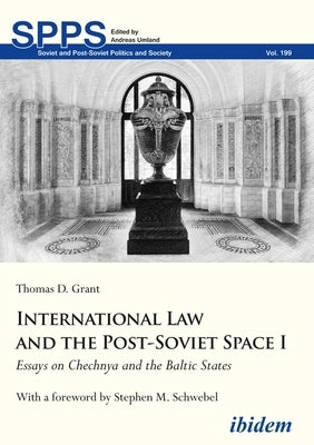 International Law and the Post-Soviet Space I: Essays on Chechnya and the Baltic States by Grant, Thomas D.
