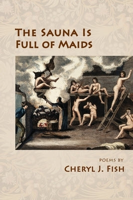 The Sauna Is Full of Maids by Fish, Cheryl J.