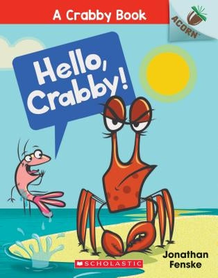 Hello, Crabby!: An Acorn Book (a Crabby Book #1), Volume 1 by Fenske, Jonathan