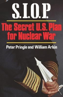 S.I.O.P.: The Secret U.S. Plan for Nuclear War by Pringle, Peter