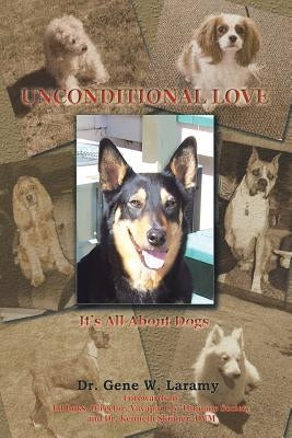 Unconditional Love: It's All About Dogs by Laramy, Gene W.
