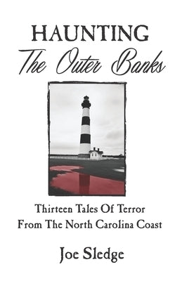 Haunting The Outer Banks: Thirteen Tales Of Terror From The North Carolina Coast by Sledge, Joe